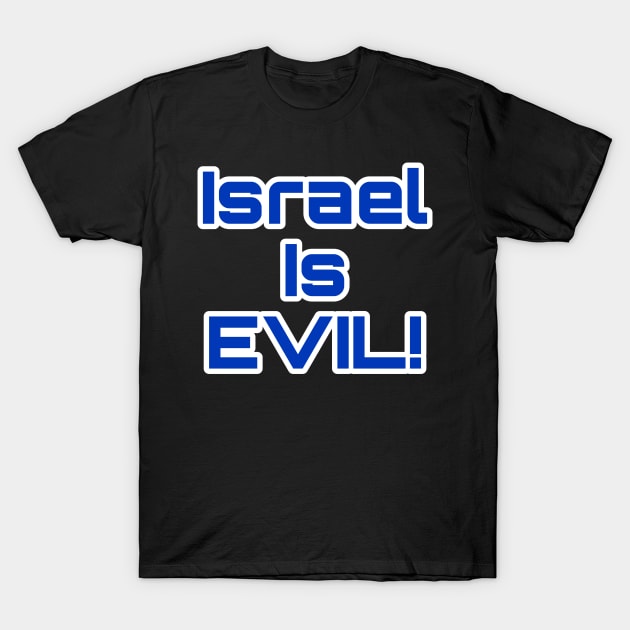 Israel Is EVIL! - Front T-Shirt by SubversiveWare